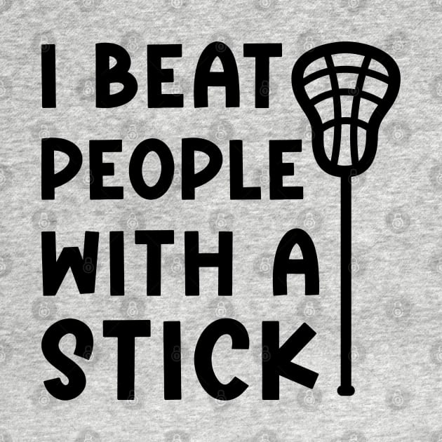 I Beat People With A Stick Lacrosse Sport Funny by GlimmerDesigns